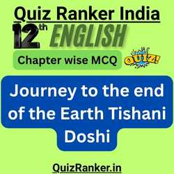 12th English Journey to the end of the Earth Tishani Doshi MCQ free test
