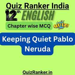 12th English Keeping Quiet Pablo Neruda MCQ free test for 2026 exam